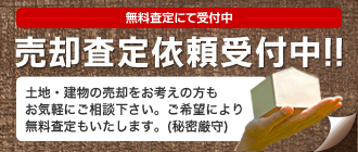 売却査定依頼受付中!!（土地・建物の売却をお考えの方もお気軽にご相談下さい。ご希望により無料査定もいたします。）